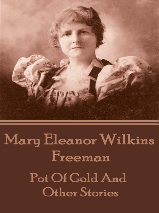 Title details for Pot of Gold and Other Stories by Mary Eleanor Wilkins Freeman - Available